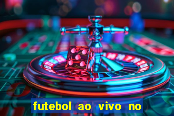 futebol ao vivo no celular futemax